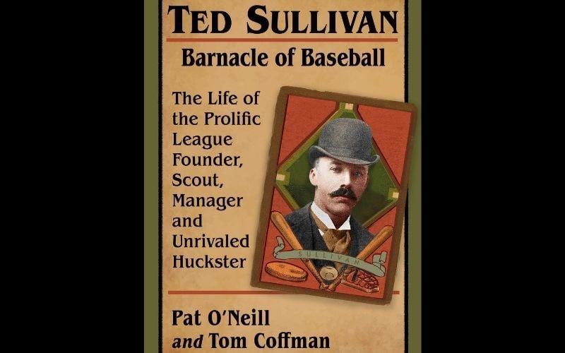 Ted Sullivan – Barnacle of Baseball, America Bought His Blarney by the Barrel