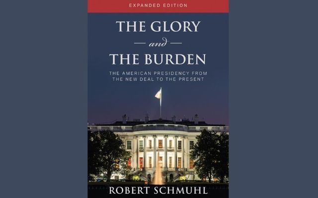 \"The Glory and the Burden - The American Presidency from the New Deal to the Present, Expanded Edition\" by Robert Schmuhl.