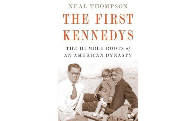 The cover of\"The First Kennedys: The Humble Roots of An American Dynasty\" by Neal Thompson.