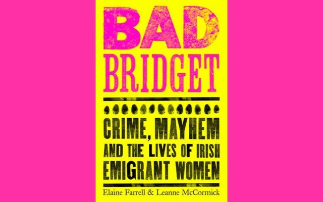 “Bad Bridget - Crime, Mayhem and the Lives of Irish Emigrant Women” by Elaine Farrell and Leanne McCormick. is the IrishCentral Book Club selection for February 2023.