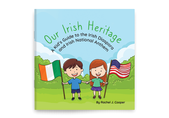 \"Our Irish Heritage - A Kid’s Guide to the Irish Diaspora and Irish National Anthem\" by Rachel J. Cooper.