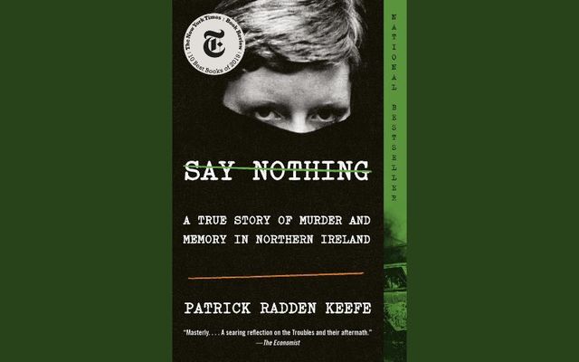 “Say Nothing: A True Story of Murder and Memory in Northern Ireland\" by Patrick Radden Keefe is a New York Times bestseller.