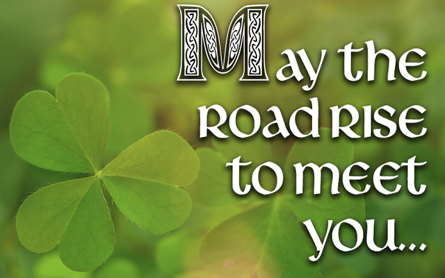 Favorite Irish blessings: \"May the road rise to meet you...\"