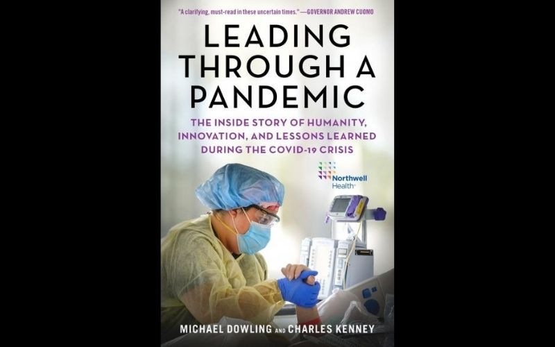 "Leading Through a Pandemic The Inside Story of Humanity, Innovation, and Lessons Learned During the COVID-19 Crisis," by Michael J. Dowling and Charles Kenney (Skyhorse Publishing)