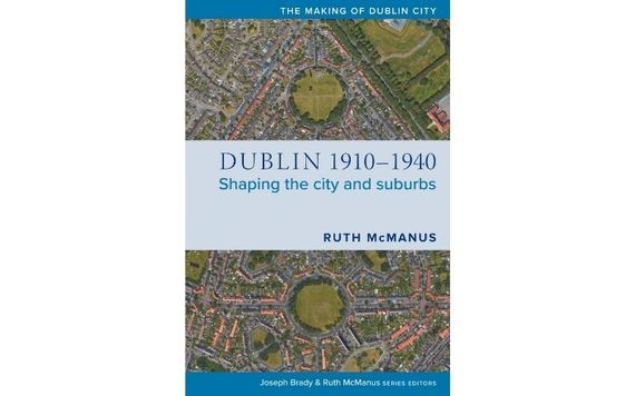 "Dublin 1910-1940: Shaping the City and Suburbs" by Ruth McManus. "Dublin 1910-1940: Shaping the City and Suburbs" by Ruth McManus.