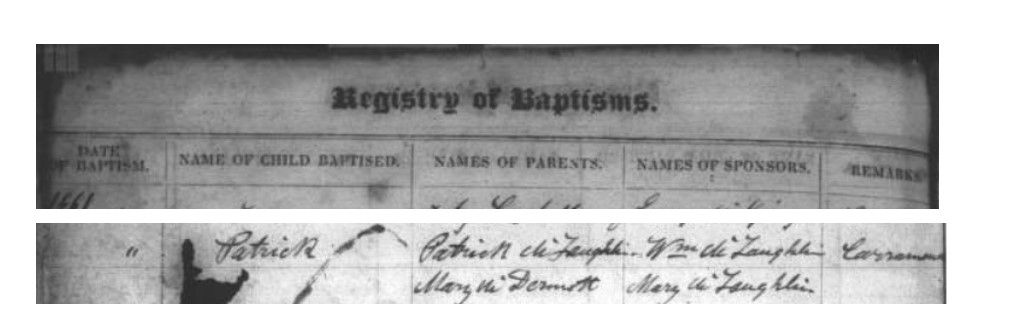 Baptism of Patrick McLaughlin to Parents Patrick McLaughlin and Mary McDermott, Carromen, 17 March 1861. Source: Moville Parish Registers http://registers.nli.ie Baptism of Patrick McLaughlin to Parents Patrick McLaughlin and Mary McDermott, Carromen, 17 March 1861. Source: Moville Parish Registers http://registers.nli.ie