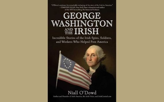 "George Washington and the Irish: Incredible Stories of the Irish Spies, Soldiers, and Workers Who Helped Free America" by Niall O'Dowd. "George Washington and the Irish: Incredible Stories of the Irish Spies, Soldiers, and Workers Who Helped Free America" by Niall O'Dowd.