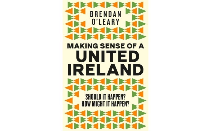 "Making Sense of a United Ireland" by Professor Brendan O’Leary. "Making Sense of a United Ireland" by Professor Brendan O’Leary.