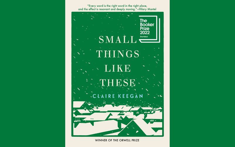 "Small Things Like These" by Claire Keegan. "Small Things Like These" by Claire Keegan.