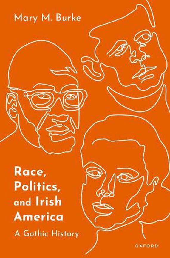 Race, Politics, and Irish America – A Gothic History by Mary M. Burke. Race, Politics, and Irish America – A Gothic History by Mary M. Burke.