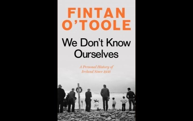 "We Don't Know Ourselves" by Fintan O'Toole. (Liveright Publishers) "We Don't Know Ourselves" by Fintan O'Toole. (Liveright Publishers)