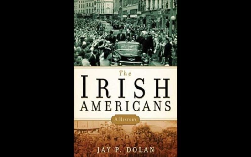 "The Irish Americans: A History" by Jay P. Dolan. (Bloomsbury) "The Irish Americans: A History" by Jay P. Dolan. (Bloomsbury)