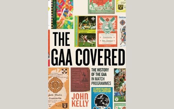 John Kelly – The GAA Covered: A History of the GAA in Match Programmes, Gill Books, €26.00. Pic: The Book Shop John Kelly – The GAA Covered: A History of the GAA in Match Programmes, Gill Books, €26.00. Pic: The Book Shop