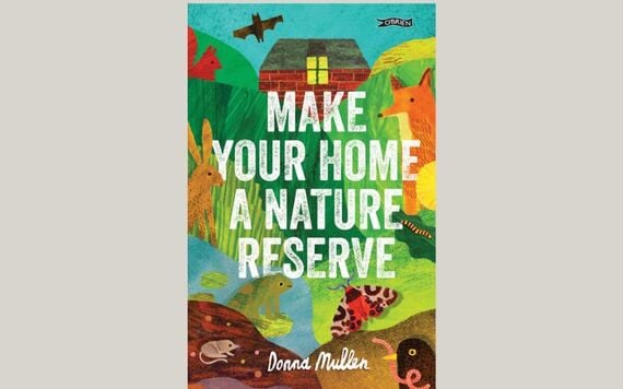 Make Your Home a Nature Reserve By Donna Mullen, Illustrated by Eoin O’Brien. Pic: The O’Brien Press Make Your Home a Nature Reserve By Donna Mullen, Illustrated by Eoin O’Brien. Pic: The O’Brien Press