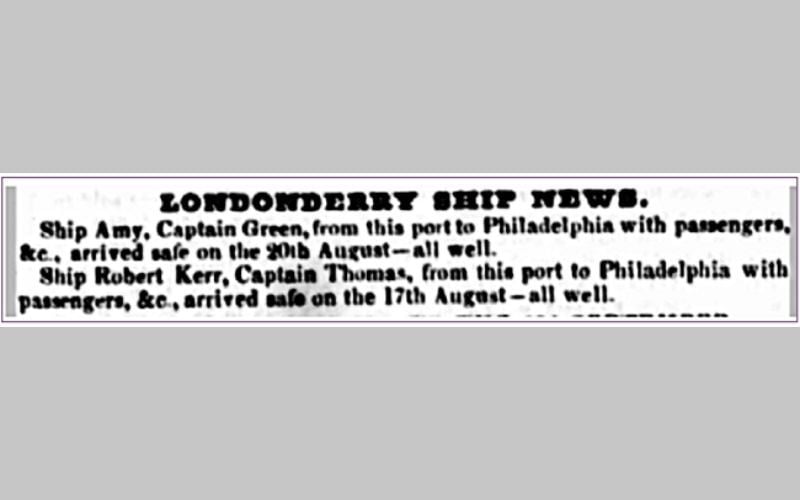 The Londonderry Sentinel for Saturday 24th September 1836 records the safe arrival of the Amy on 20th August after 66 days at sea, an unusually long time for Francis and Susan to become acquainted. © The British Library Board. The Londonderry Sentinel for Saturday 24th September 1836 records the safe arrival of the Amy on 20th August after 66 days at sea, an unusually long time for Francis and Susan to become acquainted. © The British Library Board.