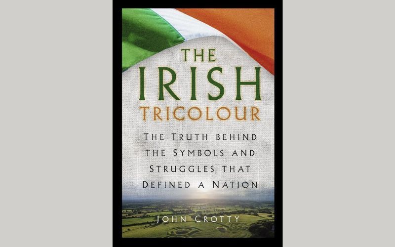"The Irish Tricolour: The Truth behind the Symbols and Struggles that Defined a Nation", by John Crotty.
